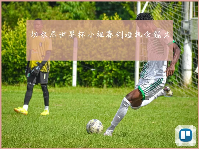 切尔尼世界杯小组赛创造机会能力