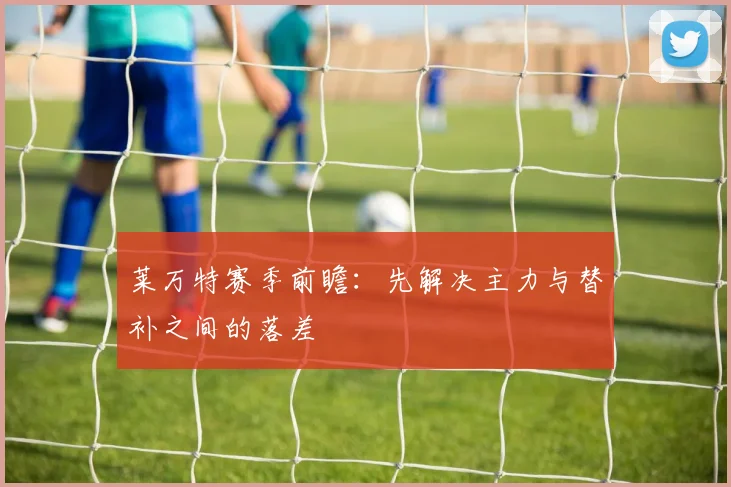 莱万特赛季前瞻：先解决主力与替补之间的落差