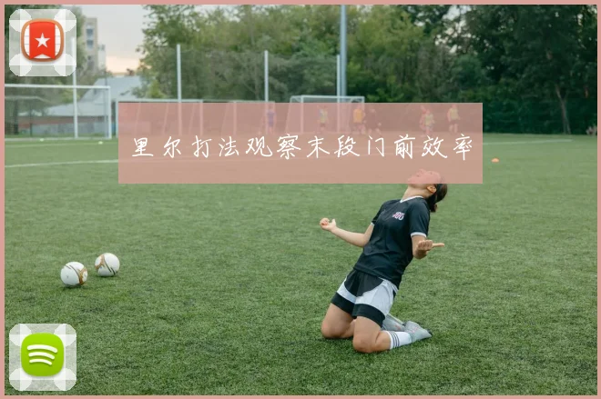 里尔打法观察末段门前效率