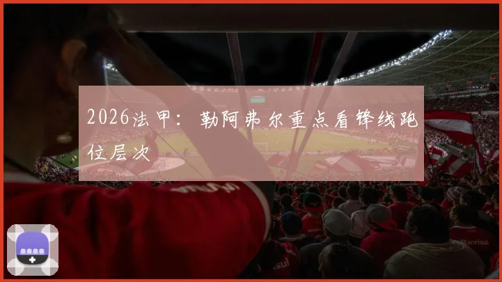 2026法甲:勒阿弗尔重点看锋线跑位层次