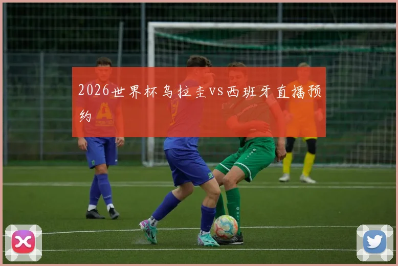 2026世界杯乌拉圭vs西班牙直播预约