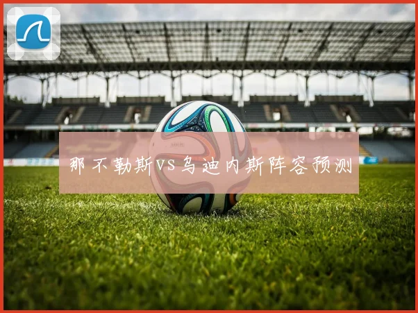 那不勒斯vs乌迪内斯阵容预测